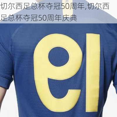 切尔西足总杯夺冠50周年,切尔西足总杯夺冠50周年庆典