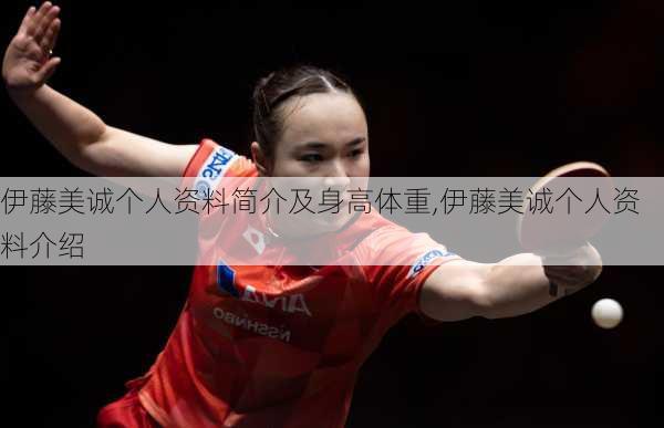 伊藤美诚个人资料简介及身高体重,伊藤美诚个人资料介绍