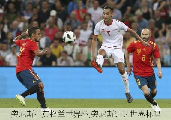 突尼斯打英格兰世界杯,突尼斯进过世界杯吗