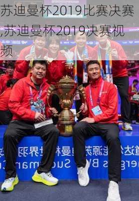 苏迪曼杯2019比赛决赛,苏迪曼杯2019决赛视频
