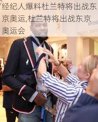 经纪人爆料杜兰特将出战东京奥运,杜兰特将出战东京奥运会
