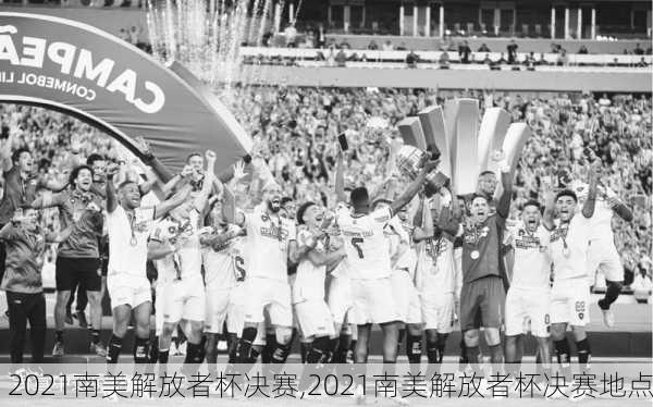 2021南美解放者杯决赛,2021南美解放者杯决赛地点