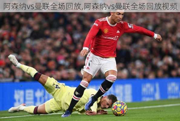 阿森纳vs曼联全场回放,阿森纳vs曼联全场回放视频