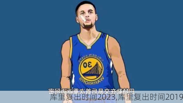 库里复出时间2023,库里复出时间2019
