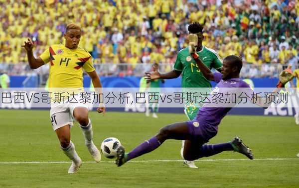 巴西VS哥斯达黎加分析,巴西vs哥斯达黎加分析预测