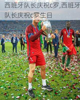 西班牙队长庆祝c罗,西班牙队长庆祝c罗生日