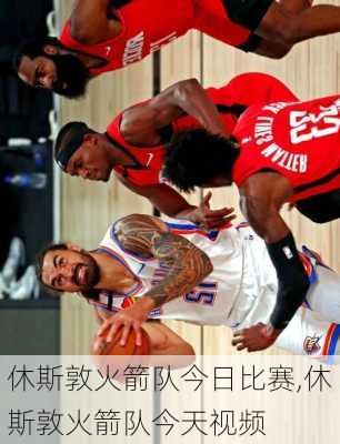 休斯敦火箭队今日比赛,休斯敦火箭队今天视频
