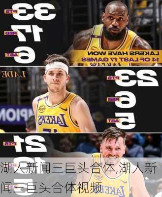 湖人新闻三巨头合体,湖人新闻三巨头合体视频
