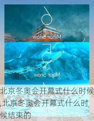 北京冬奥会开幕式什么时候,北京冬奥会开幕式什么时候结束的