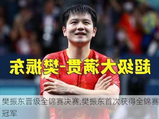 樊振东晋级全锦赛决赛,樊振东首次获得全锦赛冠军