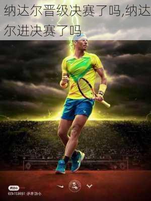 纳达尔晋级决赛了吗,纳达尔进决赛了吗