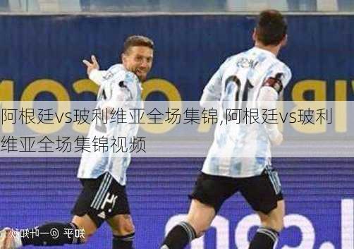 阿根廷vs玻利维亚全场集锦,阿根廷vs玻利维亚全场集锦视频