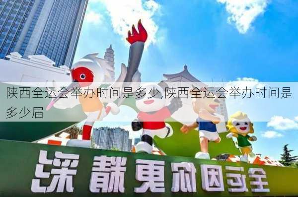 陕西全运会举办时间是多少,陕西全运会举办时间是多少届