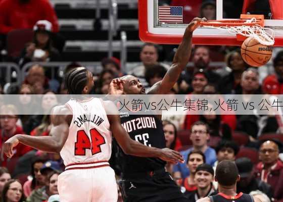 火箭vs公牛集锦,火箭 vs 公牛