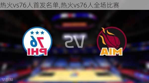 热火vs76人首发名单,热火vs76人全场比赛
