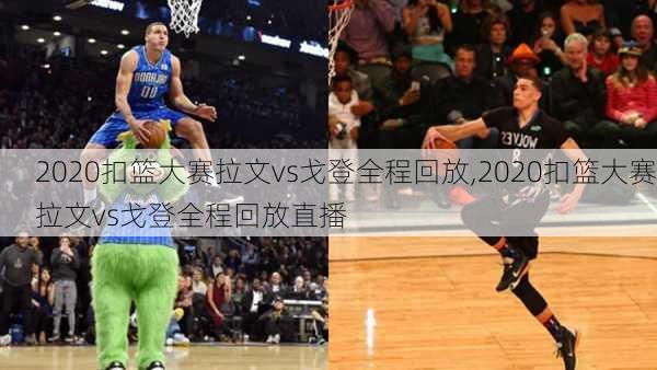 2020扣篮大赛拉文vs戈登全程回放,2020扣篮大赛拉文vs戈登全程回放直播