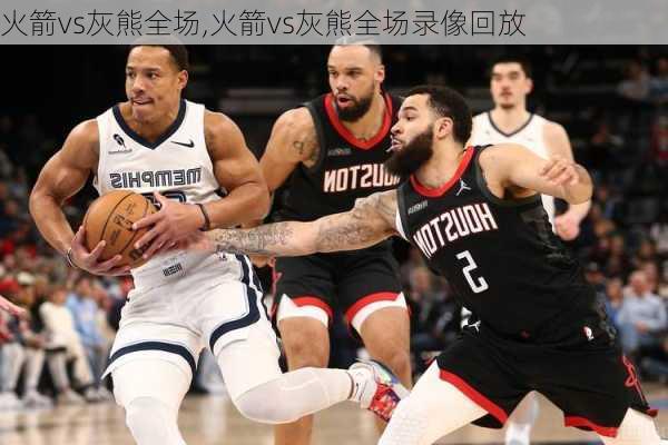火箭vs灰熊全场,火箭vs灰熊全场录像回放