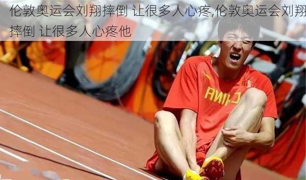 伦敦奥运会刘翔摔倒 让很多人心疼,伦敦奥运会刘翔摔倒 让很多人心疼他