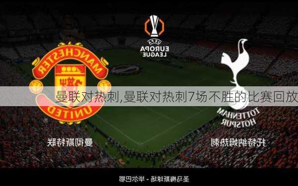 曼联对热刺,曼联对热刺7场不胜的比赛回放