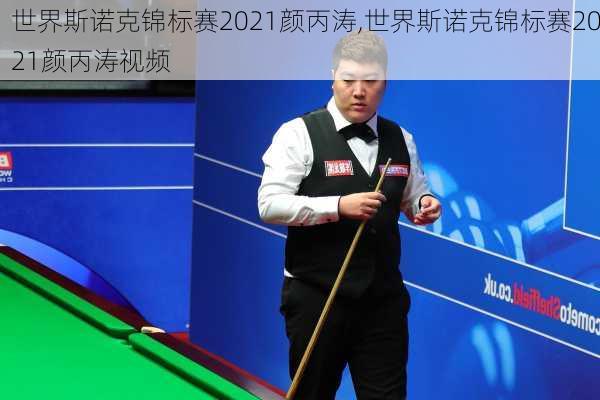 世界斯诺克锦标赛2021颜丙涛,世界斯诺克锦标赛2021颜丙涛视频
