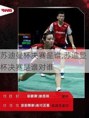 苏迪曼杯决赛是谁,苏迪曼杯决赛是谁对谁