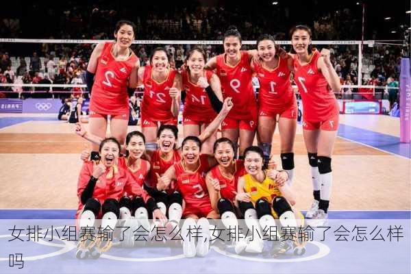 女排小组赛输了会怎么样,女排小组赛输了会怎么样吗