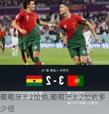 葡萄牙3:2加纳,葡萄牙3:2加纳多少倍