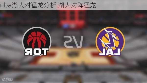 nba湖人对猛龙分析,湖人对阵猛龙