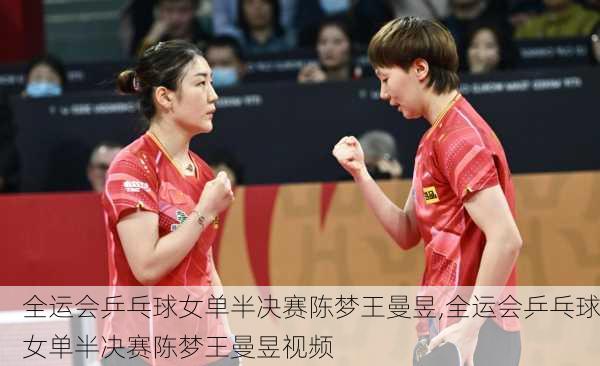 全运会乒乓球女单半决赛陈梦王曼昱,全运会乒乓球女单半决赛陈梦王曼昱视频