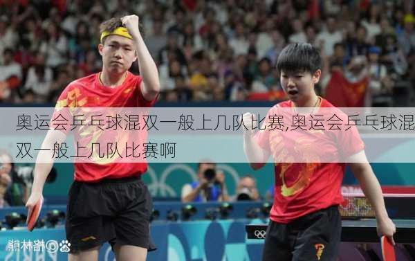 奥运会乒乓球混双一般上几队比赛,奥运会乒乓球混双一般上几队比赛啊