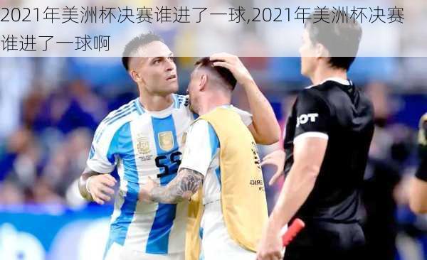 2021年美洲杯决赛谁进了一球,2021年美洲杯决赛谁进了一球啊