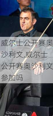 威尔士公开赛奥沙利文,威尔士公开赛奥沙利文参加吗