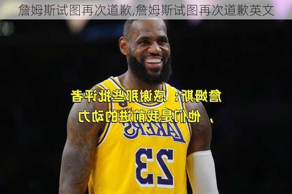 詹姆斯试图再次道歉,詹姆斯试图再次道歉英文
