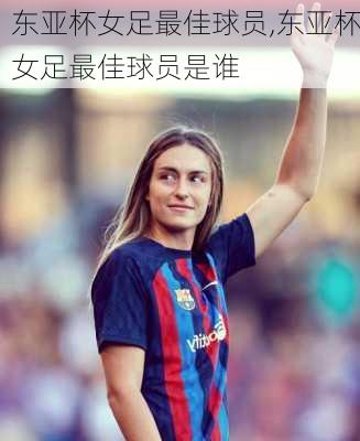 东亚杯女足最佳球员,东亚杯女足最佳球员是谁
