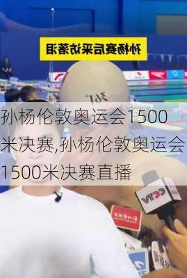 孙杨伦敦奥运会1500米决赛,孙杨伦敦奥运会1500米决赛直播