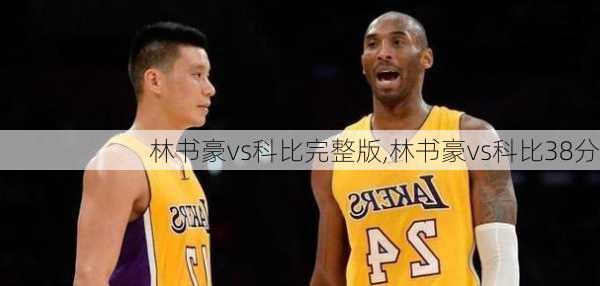 林书豪vs科比完整版,林书豪vs科比38分