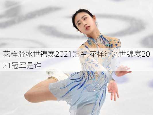 花样滑冰世锦赛2021冠军,花样滑冰世锦赛2021冠军是谁