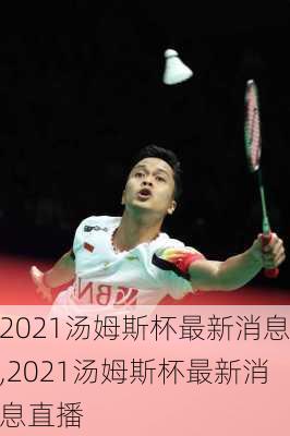 2021汤姆斯杯最新消息,2021汤姆斯杯最新消息直播