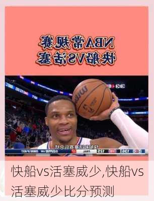 快船vs活塞威少,快船vs活塞威少比分预测
