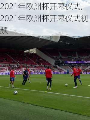 2021年欧洲杯开幕仪式,2021年欧洲杯开幕仪式视频