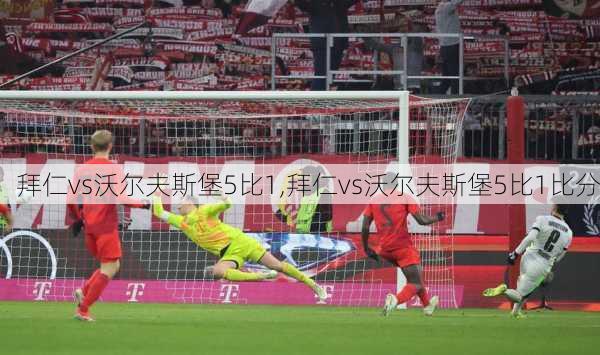 拜仁vs沃尔夫斯堡5比1,拜仁vs沃尔夫斯堡5比1比分
