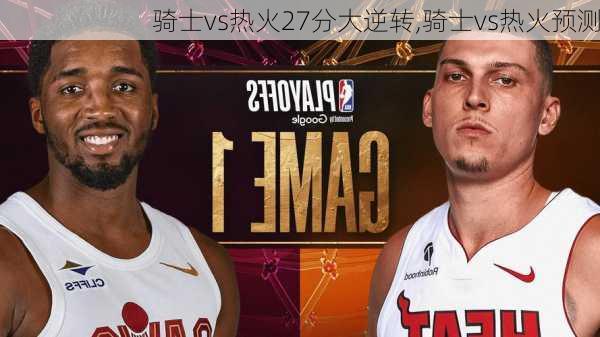 骑士vs热火27分大逆转,骑士vs热火预测