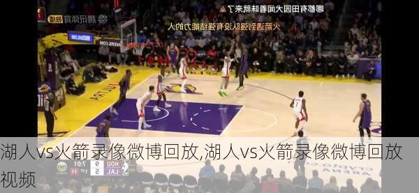湖人vs火箭录像微博回放,湖人vs火箭录像微博回放视频