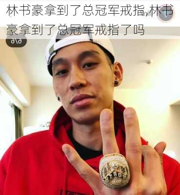 林书豪拿到了总冠军戒指,林书豪拿到了总冠军戒指了吗