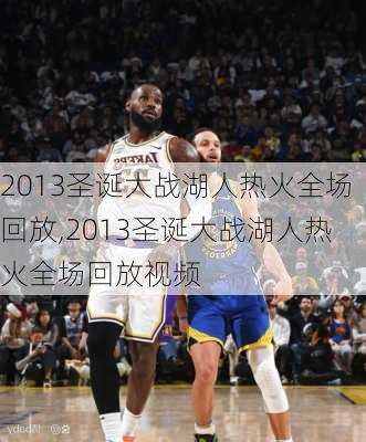 2013圣诞大战湖人热火全场回放,2013圣诞大战湖人热火全场回放视频