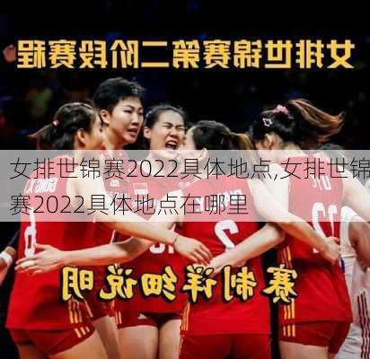 女排世锦赛2022具体地点,女排世锦赛2022具体地点在哪里