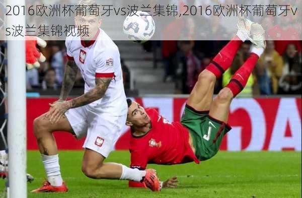 2016欧洲杯葡萄牙vs波兰集锦,2016欧洲杯葡萄牙vs波兰集锦视频