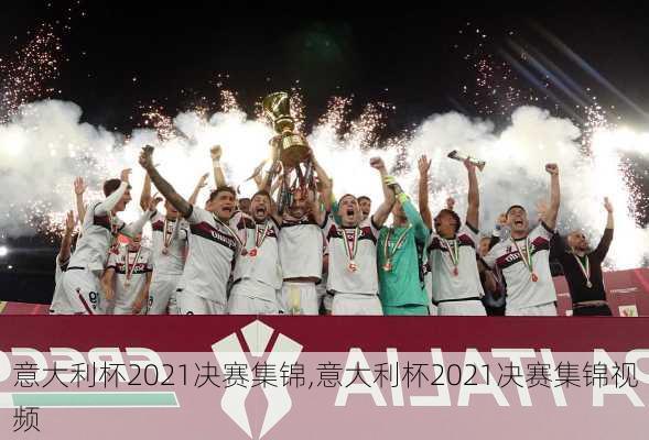 意大利杯2021决赛集锦,意大利杯2021决赛集锦视频