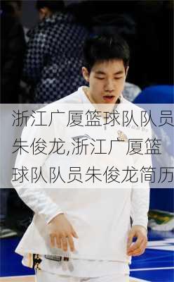 浙江广厦篮球队队员朱俊龙,浙江广厦篮球队队员朱俊龙简历