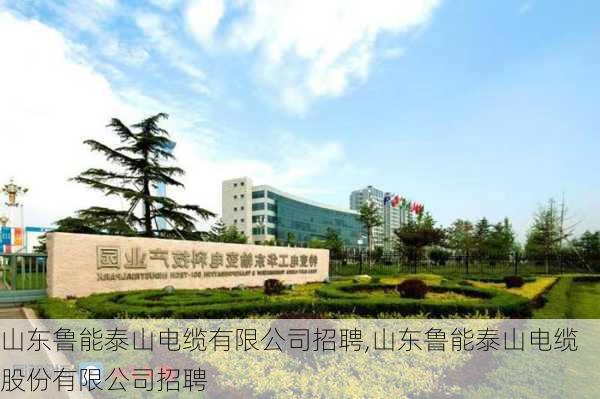 山东鲁能泰山电缆有限公司招聘,山东鲁能泰山电缆股份有限公司招聘